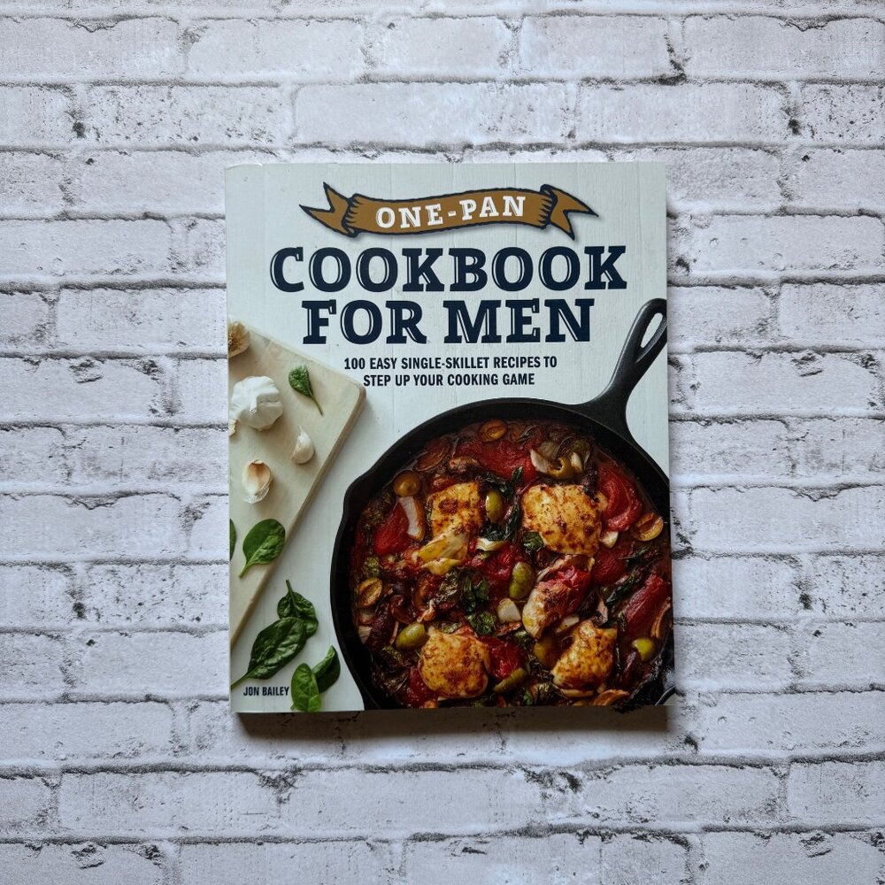 One-Pan Cookbook For Men: 100 Easy Single-Skillet Recipes To Step Up Your Cookin